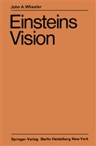 John A Wheeler, John A. Wheeler - Einsteins Vision