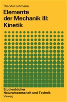 Theodor Lehmann - Elemente der Mechanik III: Kinetik