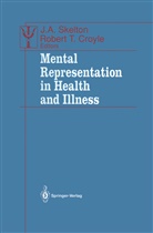 A Skelton, J A Skelton, Robert T. Croyle, J. A. Skelton, J.A. Skelton, T Croyle... - Mental Representation in Health and Illness