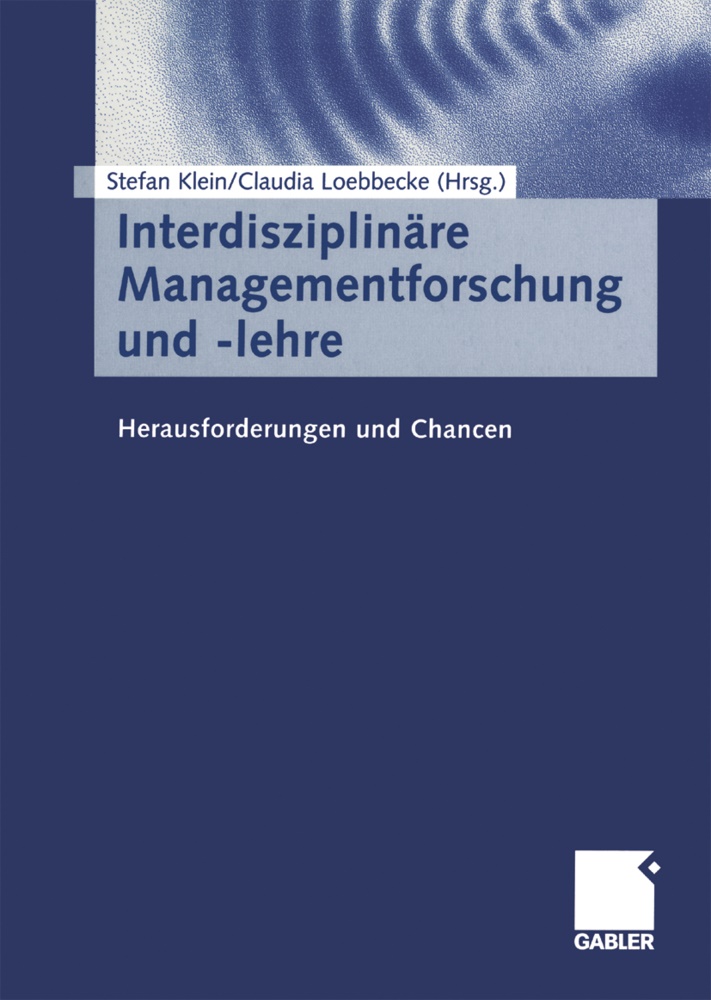 Stefa Klein, Stefan Klein, Loebbecke, Loebbecke, Claudia Loebbecke - Interdisziplinäre Managementforschung und -lehre Herausforderungen und Chancen