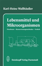 K -H Wallhäusser, K. -H. Wallhäußer, Karl H. Wallhäußer, Karl-Heinz Wallhäusser - Lebensmittel und Mikroorganismen