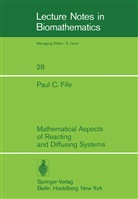 P C Fife, P. C. Fife - Mathematical Aspects of Reacting and Diffusing Systems