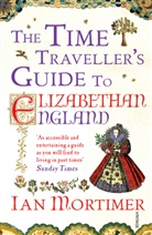 Ian Mortimer - The Time Traveller's Guide to Elizabethan England