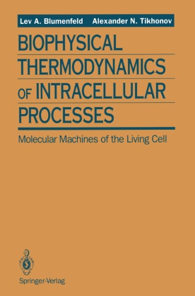 Lev Blumenfeld, Lev A Blumenfeld, Lev A. Blumenfeld, Alexander N Tikhonov, Alexander N. Tikhonov - Biophysical Thermodynamics of Intracellular Processes Molecular Machines of the Living Cell