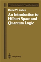 David W Cohen, David W. Cohen - An Introduction to Hilbert Space and Quantum Logic