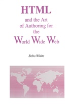 Bebo White - HTML and the Art of Authoring for the World Wide Web