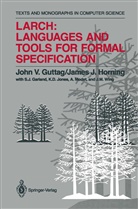 John Guttag, John V Guttag, John V. Guttag, James J Horning, James J. Horning - Larch: Languages and Tools for Formal Specification