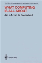 Jan L A van de Snepscheut, Jan L. A. van de Snepscheut, Jan L.A.van de Snepscheut - What Computing Is All About