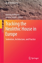 Daniel Hofmann, Daniela Hofmann, Smyth, Smyth, Jessica Smyth - Tracking the Neolithic House in Europe