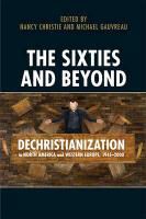 Nancy Christie, Nancy Gauvreau Christie, Michael Gauvreau, Stephen J. Heathorn, Nancy Christie, … - Sixties and Beyond Dechristianization in North America and Western Europe, 1945-2000