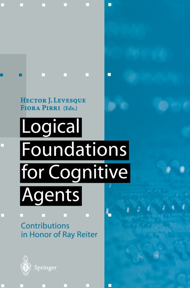 Hecto J Levesque, Hector J Levesque, Hector J. Levesque,  Pirri,  Pirri, Fiora Pirri - Logical Foundations for Cognitive Agents - Contributions in Honor of Ray Reiter