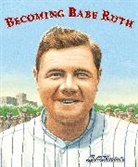 Matt Tavares, Matt/ Tavares Tavares, Matt Tavares - Becoming Babe Ruth