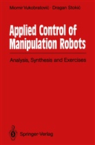 Dragan Stokic, Miomi Vukobratovic, Miomir Vukobratovic - Applied Control of Manipulation Robots
