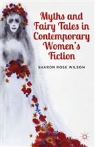 S Wilson, S. Wilson, Sharon Rose Wilson, Wilson S - Myths and Fairy Tales in Contemporary Women''s Fiction