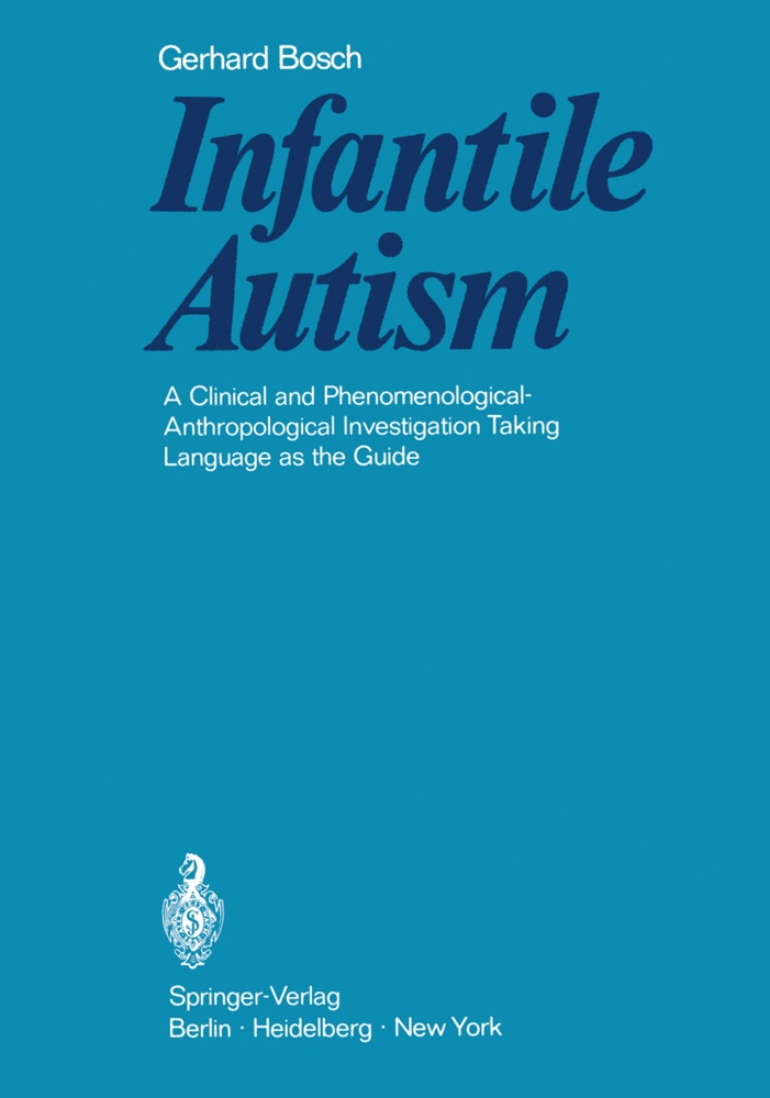Gerhard Bosch - Infantile Autism A Clinical and Phenomenological-Anthropological Investigation Taking Language as the Guide