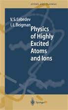 Israel L Beigman, Israel L. Beigman, Vladimir Lebedev, Vladimir S Lebedev, Vladimir S. Lebedev - Physics of Highly Excited Atoms and Ions
