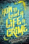 Kirsten Miller - How to Lead a Life of Crime