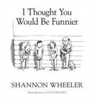 Shannon Wheeler - I Thought You Would Be Funnier