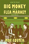 Moe Foster, Steven S. Long - How to Make Big Money in the Flea Market Business