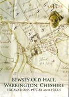 Richard Heawood, Christine Howard-Davis, Jennifer Lewis, Emma Carter, Adam Parsons, Marie Rowland... - Bewsey Old Hall, Warrington, Cheshire: Excavations 1977-81 and 1983-5