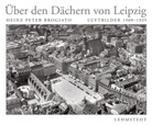 Heinz P. Brogiato, Heinz Peter Brogiato - Über den Dächern von Leipzig