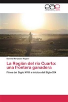 Daniela Mercedes Wagner - La Región del río Cuarto: una frontera ganadera