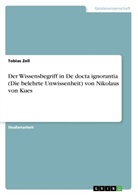 Tobias Zell - Der Wissensbegriff in  De docta ignorantia  (Die belehrte Unwissenheit) von Nikolaus von Kues