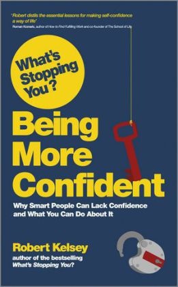 Robert Kelsey, Kelsey Robert - What's Stopping You: Being More Confident ?
