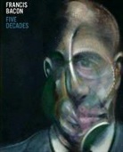 Anthony Bond - Francis Bacon: Five Decades