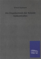 Erhard Eylmann - Die Eingeborenen der Kolonie Südaustralien