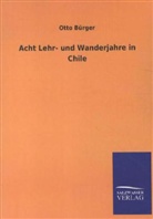 Otto Bürger - Acht Lehr- und Wanderjahre in Chile
