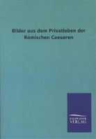 ohne Autor - Bilder aus dem Privatleben der Römischen Caesaren