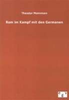 Theodor Mommsen - Rom im Kampf mit den Germanen