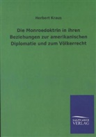Herbert Kraus - Die Monroedoktrin in ihren Beziehungen zur amerikanischen Diplomatie und zum Völkerrecht