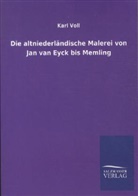 Karl Voll - Die altniederländische Malerei von Jan van Eyck bis Memling