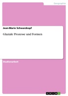 Jean-M Schwarzkopf, Jean-Marie Schwarzkopf - Glaziale Prozesse und Formen