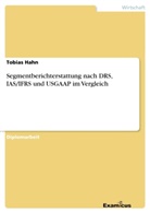 Tobias Hahn - Segmentberichterstattung nach DRS, IAS/IFRS und USGAAP im Vergleich