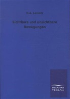 H A Lorentz, H. A. Lorentz, H.a. Lorentz - Sichtbare und unsichtbare Bewegungen