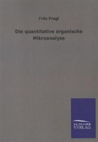 Fritz Pregl - Die quantitative organische Mikroanalyse