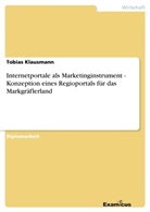 Tobias Klausmann - Internetportale als Marketinginstrument - Konzeption eines Regioportals für das Markgräflerland
