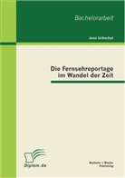 Jens Urbschat - Die Fernsehreportage im Wandel der Zeit