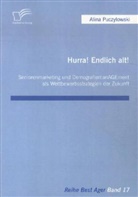 Alina Puczylowski - Hurra! Endlich alt!   Seniorenmarketing und DemografiemanAGEment als Wettbewerbsstrategien der Zukunft
