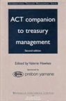 Association of Corporate Treasurers (Gre, Valerie Hawkes, Valerie (Treasury Consultant) Hawkes, Prebon Yamane (Firm), Valerie Hawkes, Valerie (Treasury Consultant) Hawkes - Act Companion to Treasury Management