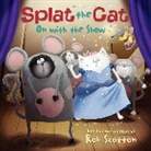 Rob Scotton, Rob/ Scotton Scotton, Scotton Rob, Loryn Brantz, Rick Farley, Rob Scotton - Splat the Cat: On with the Show