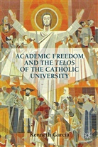 K Garcia, K. Garcia, Kenneth Garcia, GARCIA KENNETH - Academic Freedom and the Telos of the Catholic University