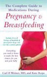 Kate Rope, Carl P. Weiner, WEINER CARL P M D ROPE KATE - The Complete Guide to Medications During Pregnancy and Breastfeeding
