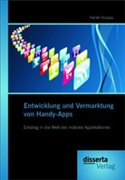 Harald Koppay - Entwicklung und Vermarktung von Handy-Apps: Einstieg in die Welt der mobilen Applikationen