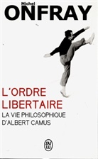 Michel Onfray - L'ordre libertaire : la vie philosophique d'Albert Camus
