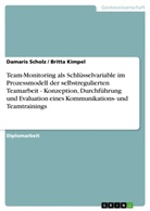 Britta Kimpe, Britta Kimpel, Britta Kimpel, Damaris Scholz - Team-Monitoring als Schlüsselvariable im Prozessmodell der selbstregulierten Teamarbeit   - Konzeption, Durchführung und Evaluation eines Kommunikations- und Teamtrainings