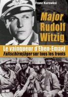 Franz Kurowski, GEORGES BERNAGE, Franz Kurowsk, Franz Kurowski, KUROWSKI FRANZ, Rudolf Witzig - Major Rudolf Witzig : le vainqueur d'Eben-Emael : Fallschirmjäger sur tous les fronts